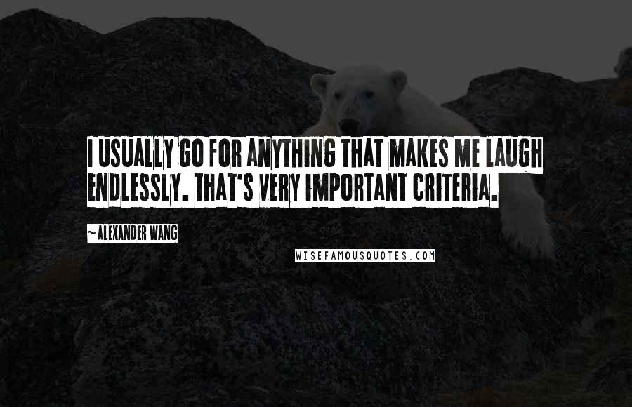 Alexander Wang Quotes: I usually go for anything that makes me laugh endlessly. that's very important criteria.