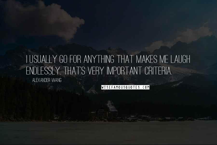 Alexander Wang Quotes: I usually go for anything that makes me laugh endlessly. that's very important criteria.