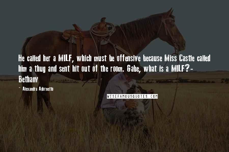 Alexandra Adornetto Quotes: He called her a MILF, which must be offensive because Miss Castle called him a thug and sent hit out of the room. Gabe, what is a MILF?- Bethany