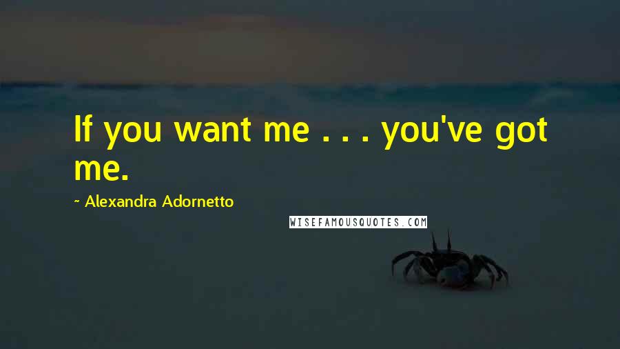 Alexandra Adornetto Quotes: If you want me . . . you've got me.