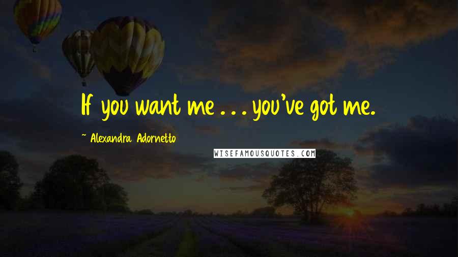 Alexandra Adornetto Quotes: If you want me . . . you've got me.
