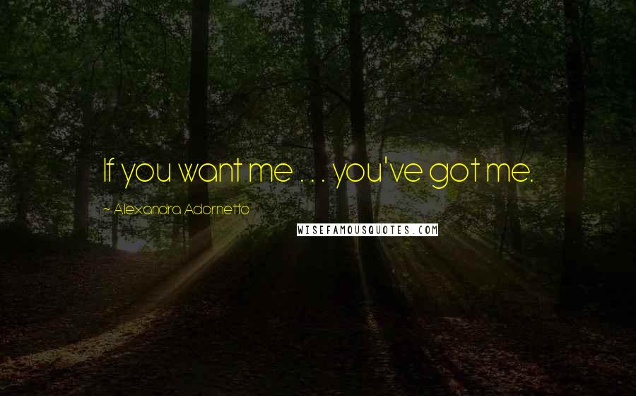 Alexandra Adornetto Quotes: If you want me . . . you've got me.