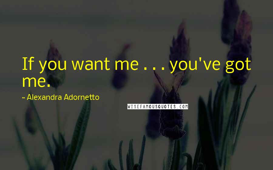 Alexandra Adornetto Quotes: If you want me . . . you've got me.