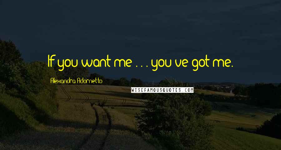 Alexandra Adornetto Quotes: If you want me . . . you've got me.