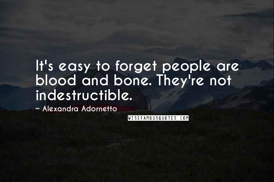 Alexandra Adornetto Quotes: It's easy to forget people are blood and bone. They're not indestructible.