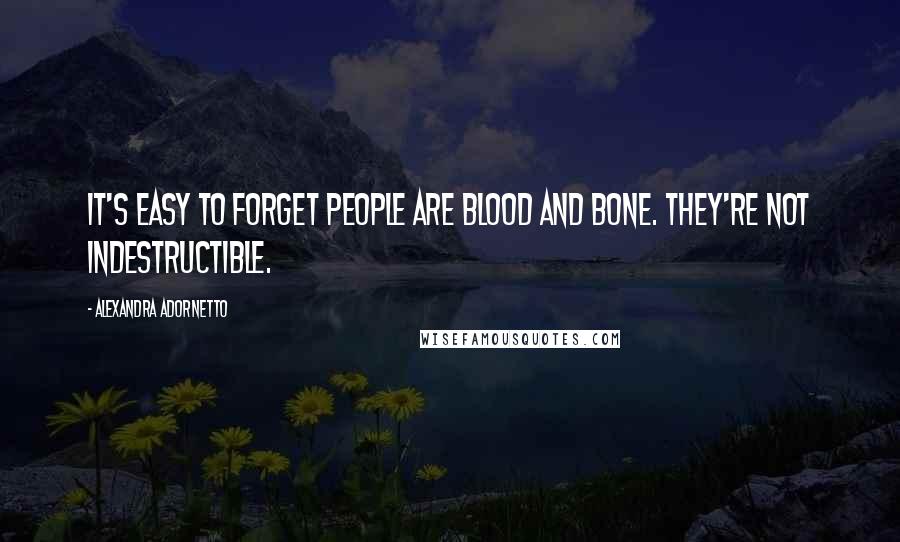 Alexandra Adornetto Quotes: It's easy to forget people are blood and bone. They're not indestructible.