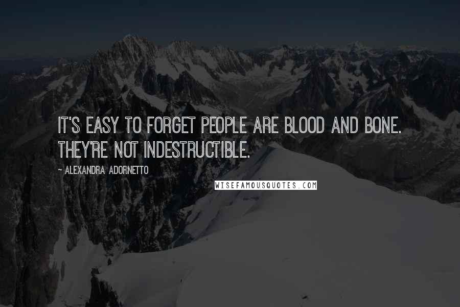 Alexandra Adornetto Quotes: It's easy to forget people are blood and bone. They're not indestructible.