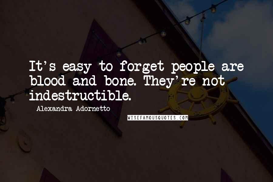 Alexandra Adornetto Quotes: It's easy to forget people are blood and bone. They're not indestructible.