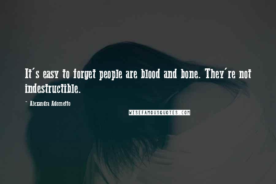 Alexandra Adornetto Quotes: It's easy to forget people are blood and bone. They're not indestructible.