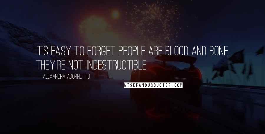 Alexandra Adornetto Quotes: It's easy to forget people are blood and bone. They're not indestructible.