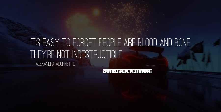 Alexandra Adornetto Quotes: It's easy to forget people are blood and bone. They're not indestructible.