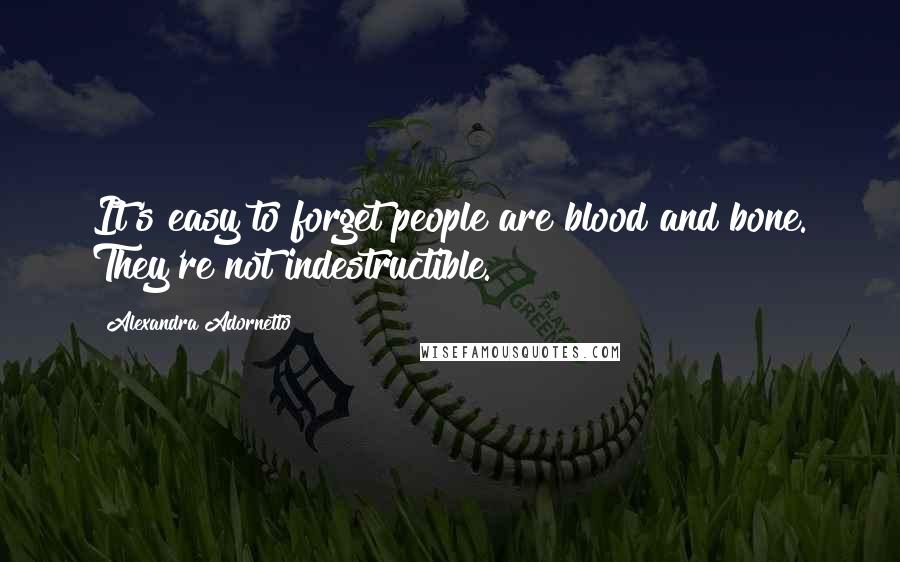 Alexandra Adornetto Quotes: It's easy to forget people are blood and bone. They're not indestructible.