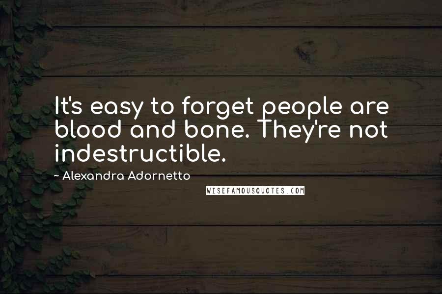 Alexandra Adornetto Quotes: It's easy to forget people are blood and bone. They're not indestructible.