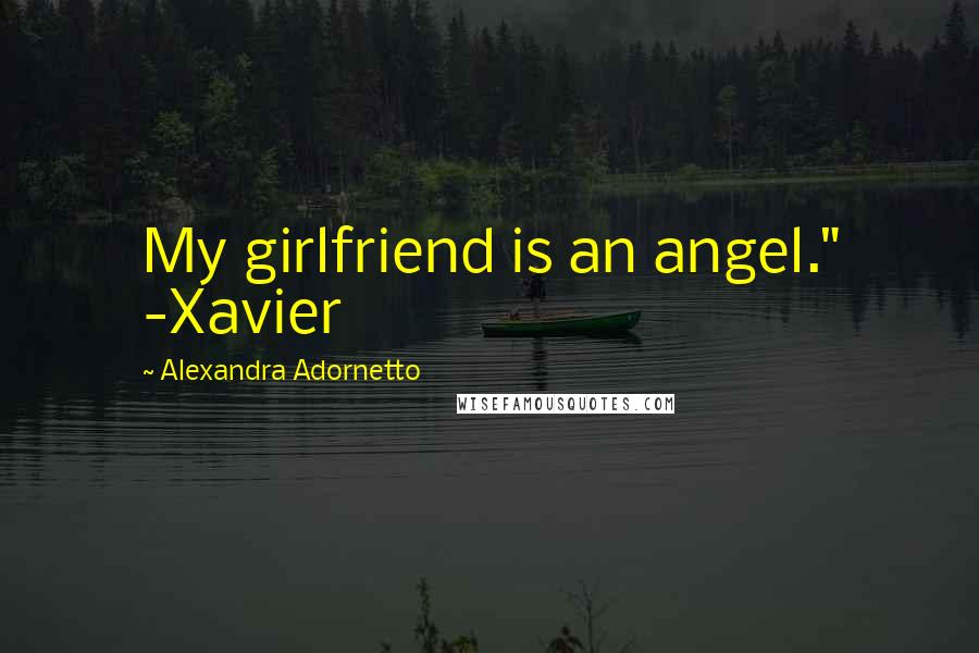 Alexandra Adornetto Quotes: My girlfriend is an angel." -Xavier