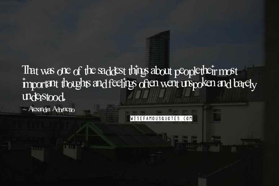 Alexandra Adornetto Quotes: That was one of the saddest things about peopletheir most important thoughts and feelings often went unspoken and barely understood.