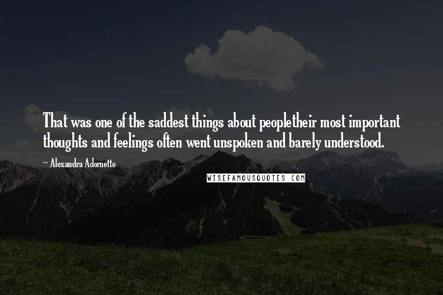 Alexandra Adornetto Quotes: That was one of the saddest things about peopletheir most important thoughts and feelings often went unspoken and barely understood.