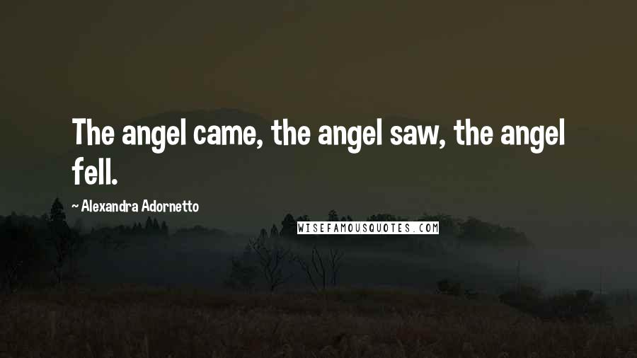 Alexandra Adornetto Quotes: The angel came, the angel saw, the angel fell.