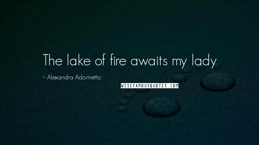 Alexandra Adornetto Quotes: The lake of fire awaits my lady