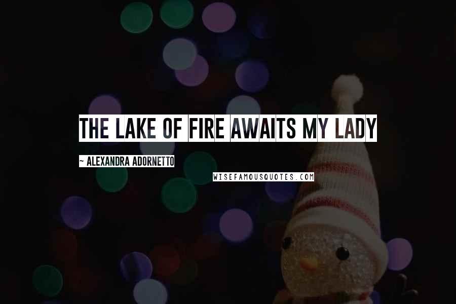Alexandra Adornetto Quotes: The lake of fire awaits my lady