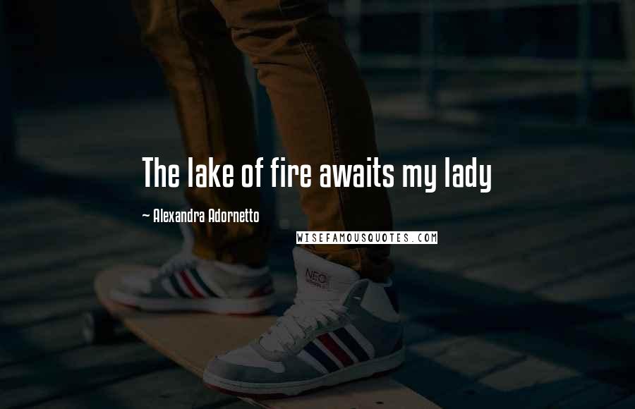 Alexandra Adornetto Quotes: The lake of fire awaits my lady