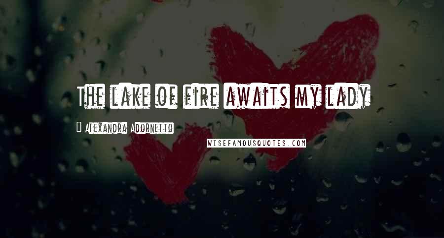 Alexandra Adornetto Quotes: The lake of fire awaits my lady