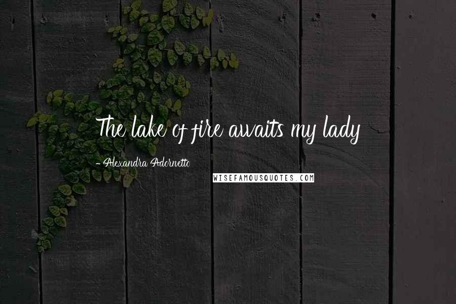 Alexandra Adornetto Quotes: The lake of fire awaits my lady