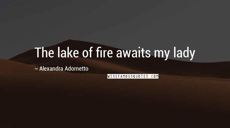 Alexandra Adornetto Quotes: The lake of fire awaits my lady