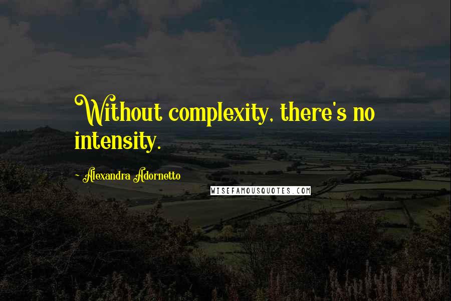 Alexandra Adornetto Quotes: Without complexity, there's no intensity.