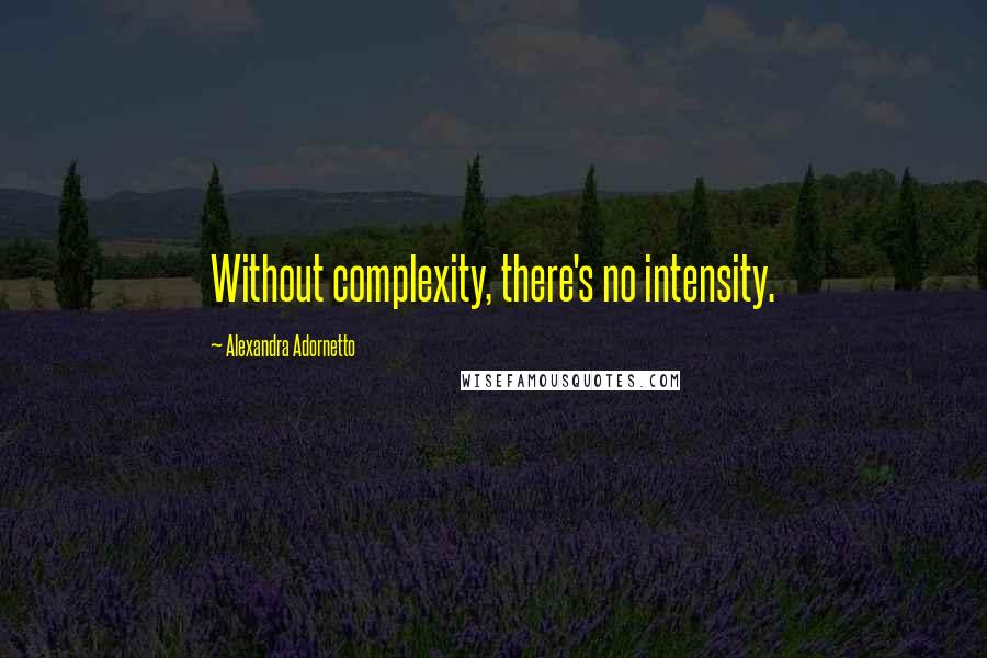 Alexandra Adornetto Quotes: Without complexity, there's no intensity.