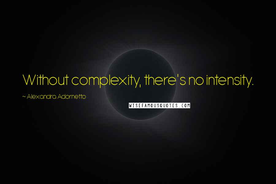 Alexandra Adornetto Quotes: Without complexity, there's no intensity.