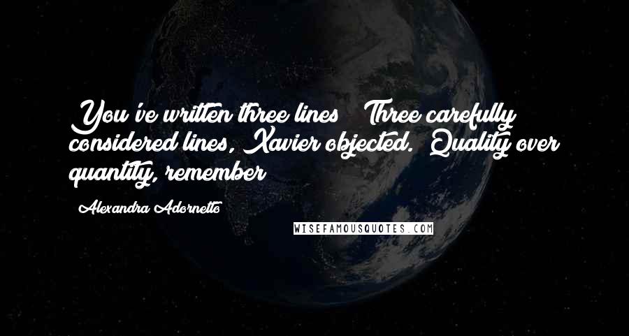 Alexandra Adornetto Quotes: You've written three lines" "Three carefully considered lines,"Xavier objected. "Quality over quantity, remember