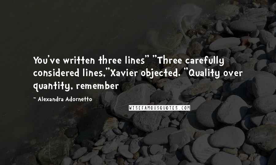 Alexandra Adornetto Quotes: You've written three lines" "Three carefully considered lines,"Xavier objected. "Quality over quantity, remember