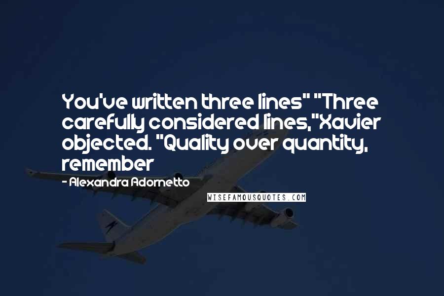 Alexandra Adornetto Quotes: You've written three lines" "Three carefully considered lines,"Xavier objected. "Quality over quantity, remember