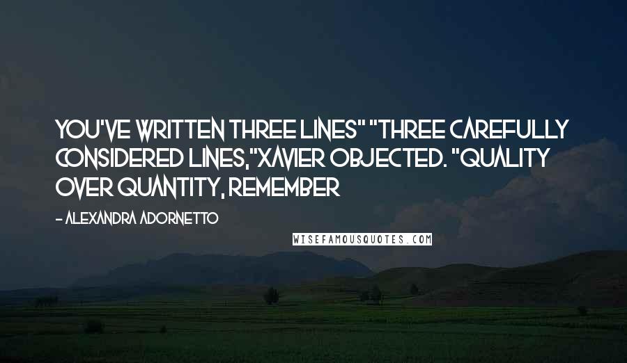 Alexandra Adornetto Quotes: You've written three lines" "Three carefully considered lines,"Xavier objected. "Quality over quantity, remember