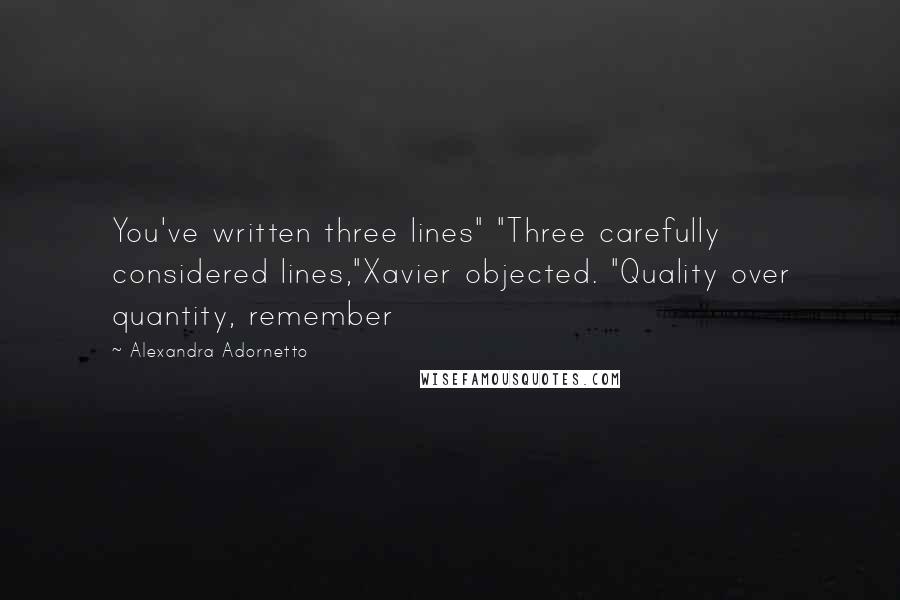 Alexandra Adornetto Quotes: You've written three lines" "Three carefully considered lines,"Xavier objected. "Quality over quantity, remember