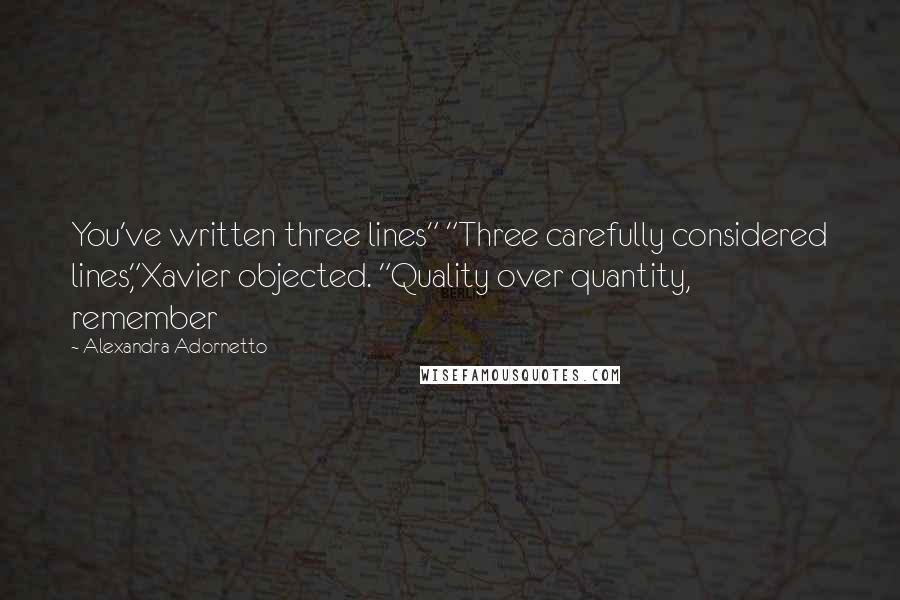 Alexandra Adornetto Quotes: You've written three lines" "Three carefully considered lines,"Xavier objected. "Quality over quantity, remember