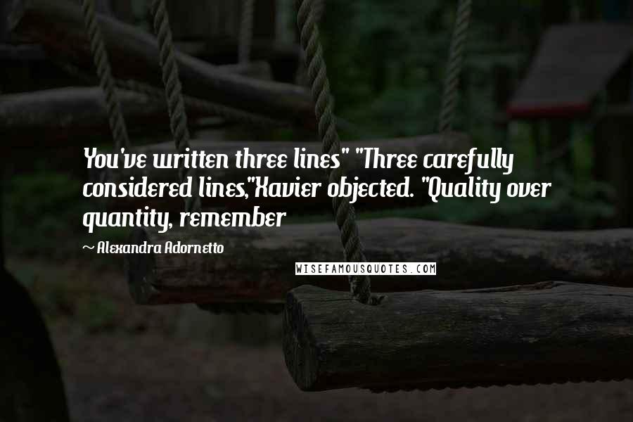 Alexandra Adornetto Quotes: You've written three lines" "Three carefully considered lines,"Xavier objected. "Quality over quantity, remember