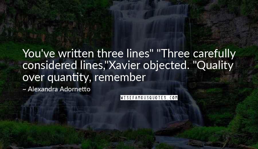 Alexandra Adornetto Quotes: You've written three lines" "Three carefully considered lines,"Xavier objected. "Quality over quantity, remember