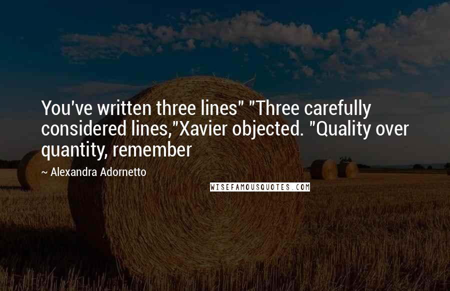 Alexandra Adornetto Quotes: You've written three lines" "Three carefully considered lines,"Xavier objected. "Quality over quantity, remember