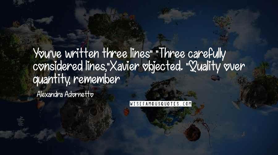 Alexandra Adornetto Quotes: You've written three lines" "Three carefully considered lines,"Xavier objected. "Quality over quantity, remember