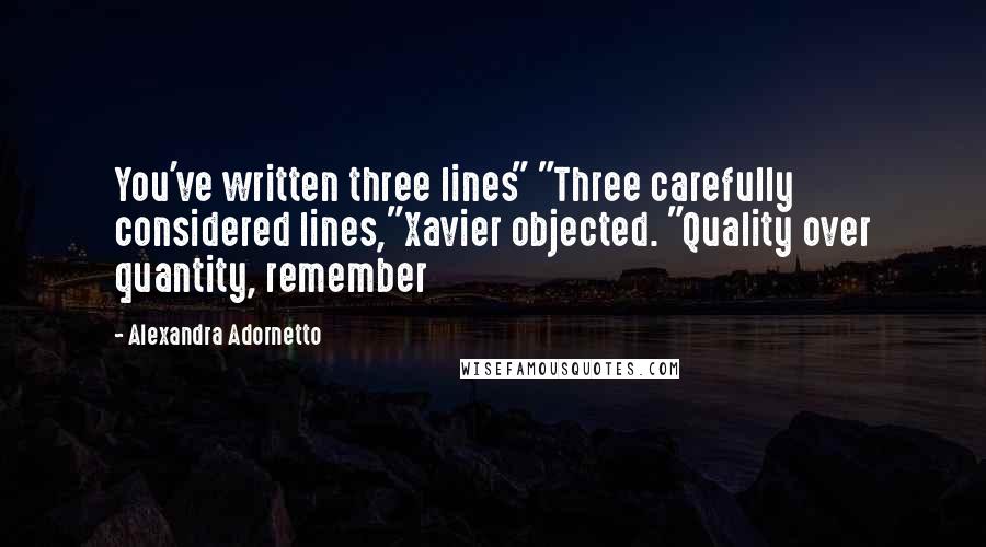 Alexandra Adornetto Quotes: You've written three lines" "Three carefully considered lines,"Xavier objected. "Quality over quantity, remember