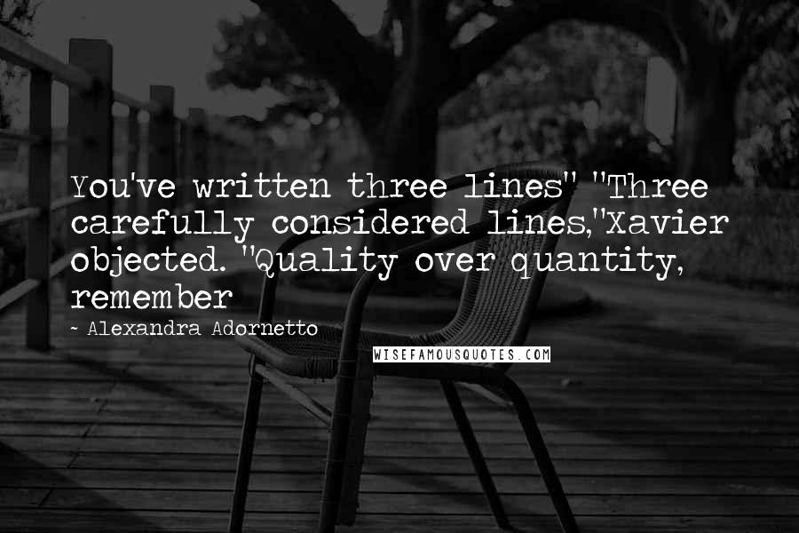 Alexandra Adornetto Quotes: You've written three lines" "Three carefully considered lines,"Xavier objected. "Quality over quantity, remember