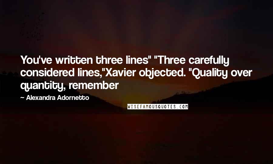 Alexandra Adornetto Quotes: You've written three lines" "Three carefully considered lines,"Xavier objected. "Quality over quantity, remember