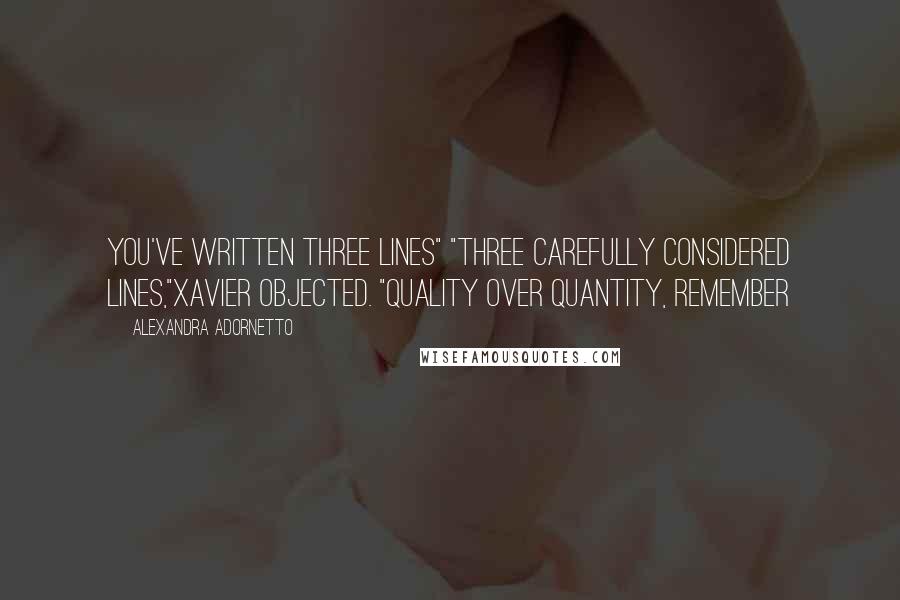 Alexandra Adornetto Quotes: You've written three lines" "Three carefully considered lines,"Xavier objected. "Quality over quantity, remember