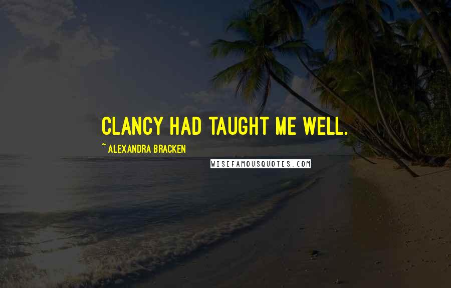 Alexandra Bracken Quotes: Clancy had taught me well.