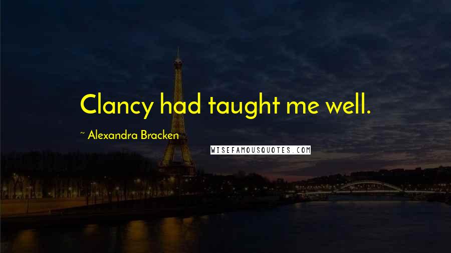 Alexandra Bracken Quotes: Clancy had taught me well.
