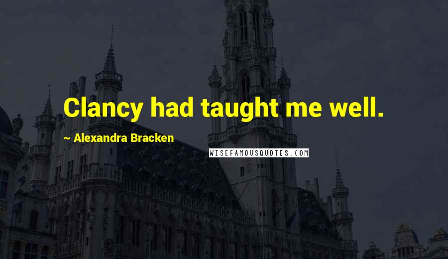 Alexandra Bracken Quotes: Clancy had taught me well.