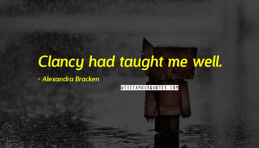 Alexandra Bracken Quotes: Clancy had taught me well.