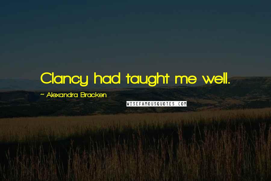Alexandra Bracken Quotes: Clancy had taught me well.