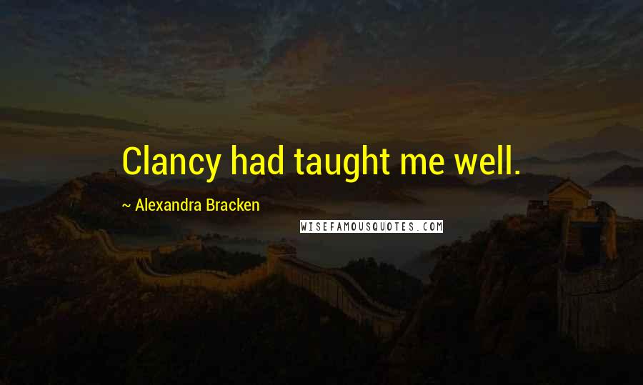 Alexandra Bracken Quotes: Clancy had taught me well.